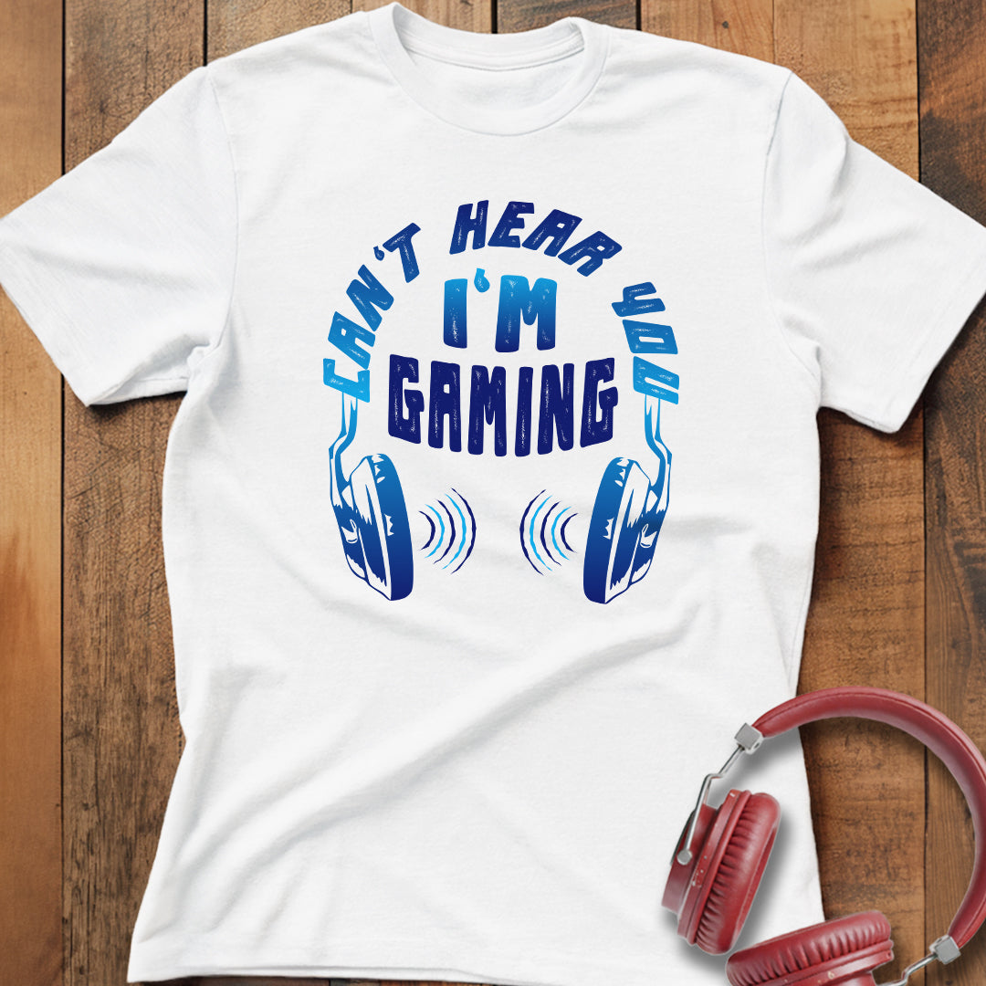 Can't Hear You I'm Gaming T-Shirt