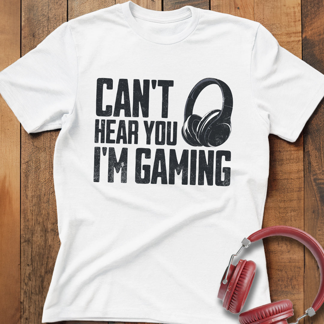 Can't Hear You I'm Gaming T-Shirt