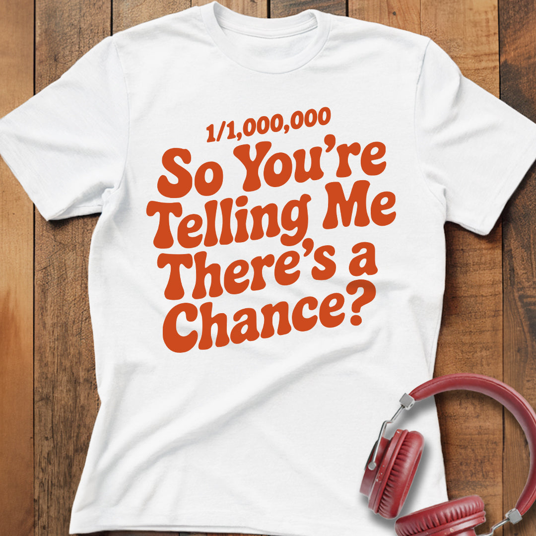 There's A Chance? T-Shirt