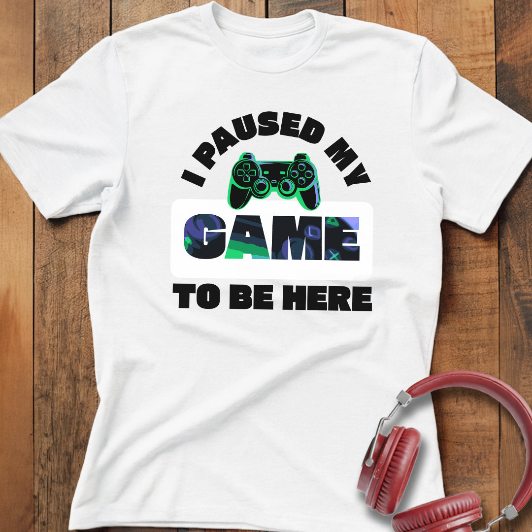 I Paused My Game T-Shirt