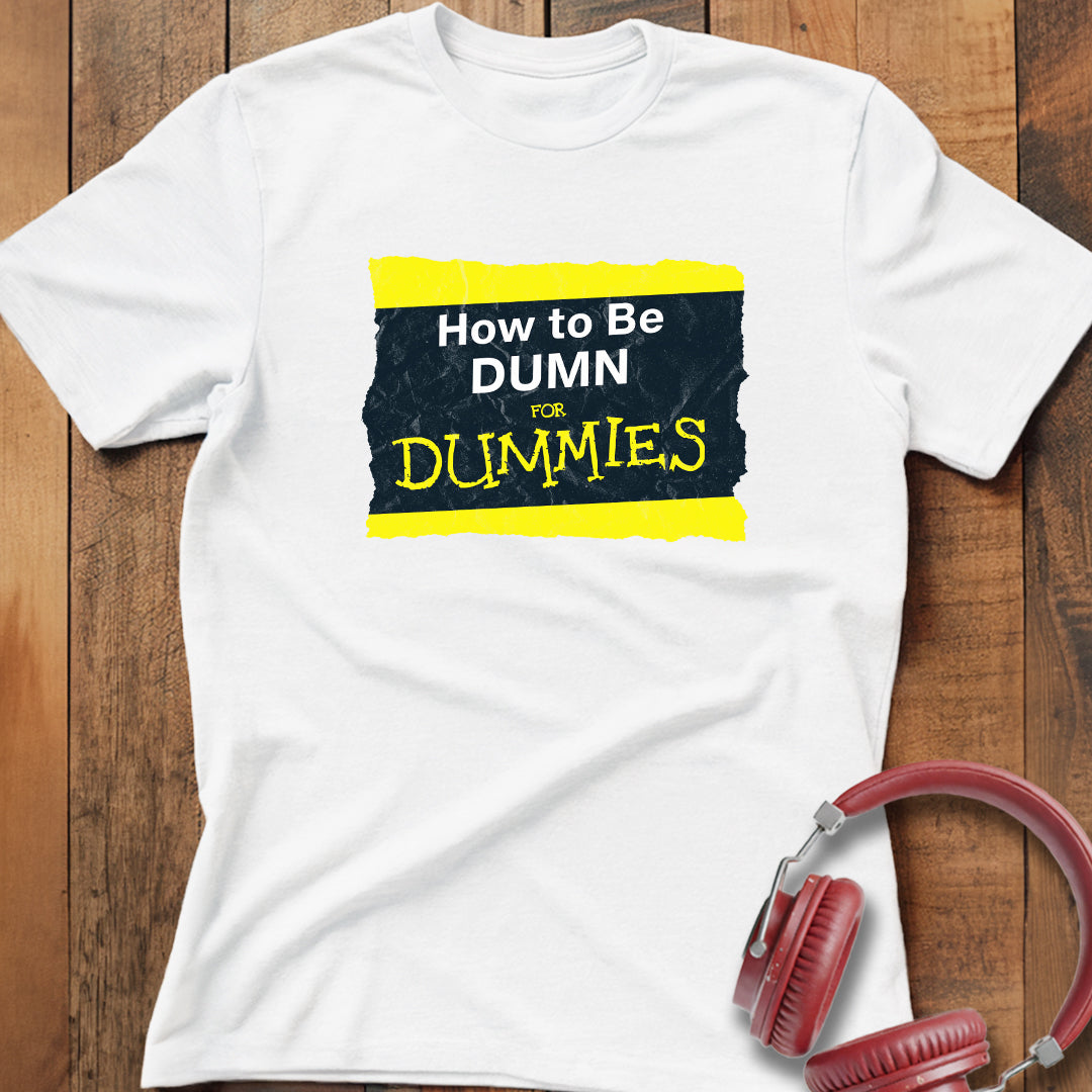 How To Be Dumn T-Shirt