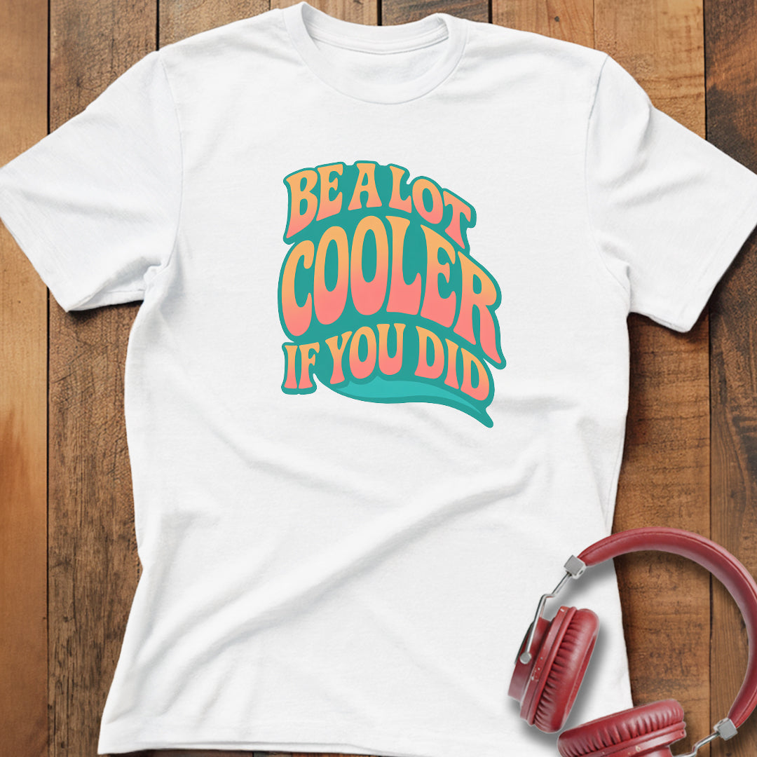 Cooler If You Did T-Shirt