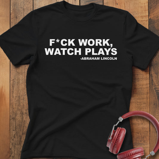 F*ck Work Watch Plays T-Shirt