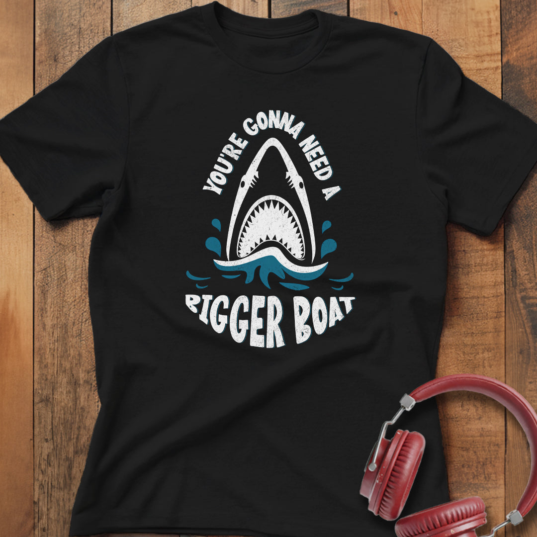 You're Gonna Need A Bigger Boat T-Shirt