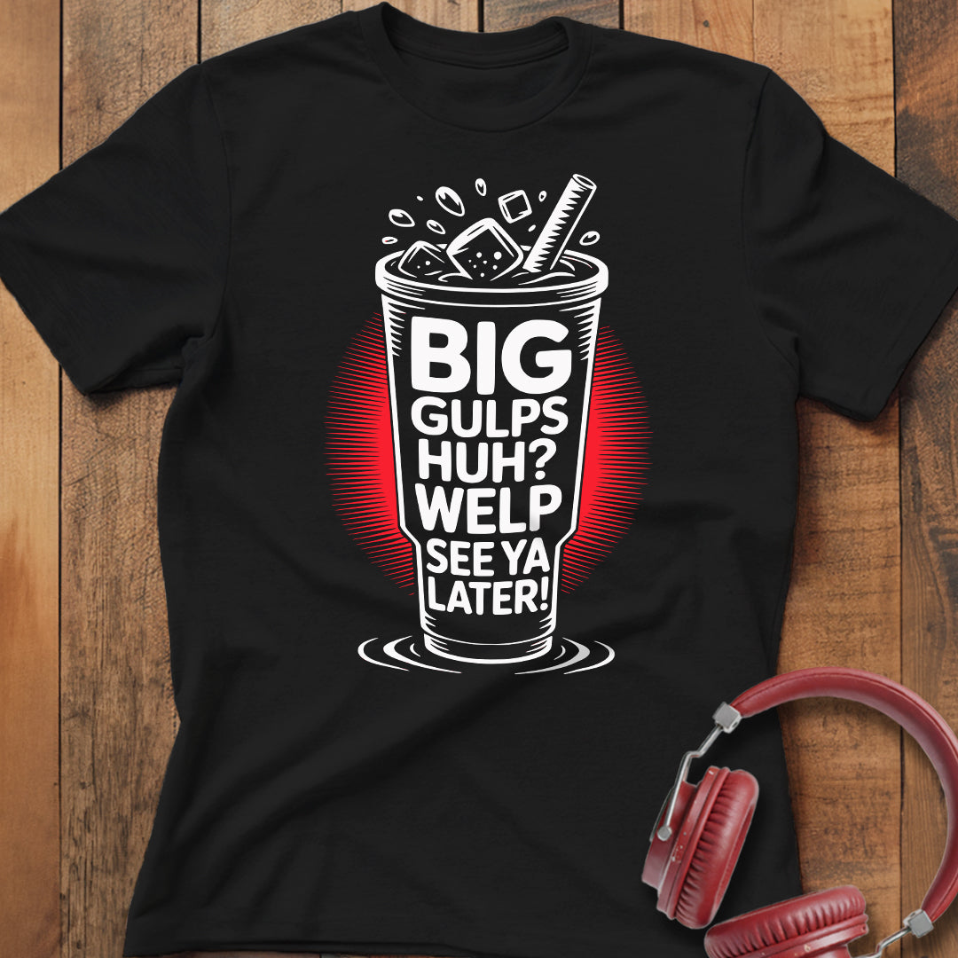 Big Gulps Huh? T-Shirt