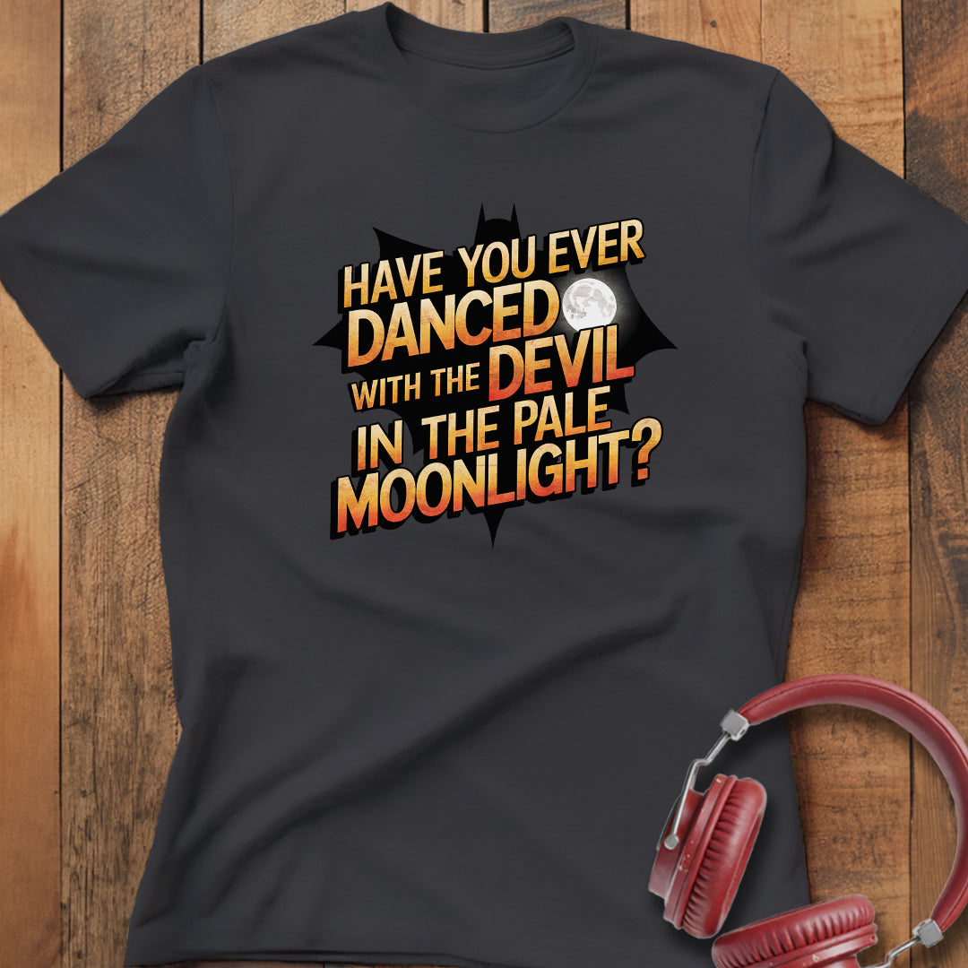 Have You Ever Danced With The Devil? T-Shirt