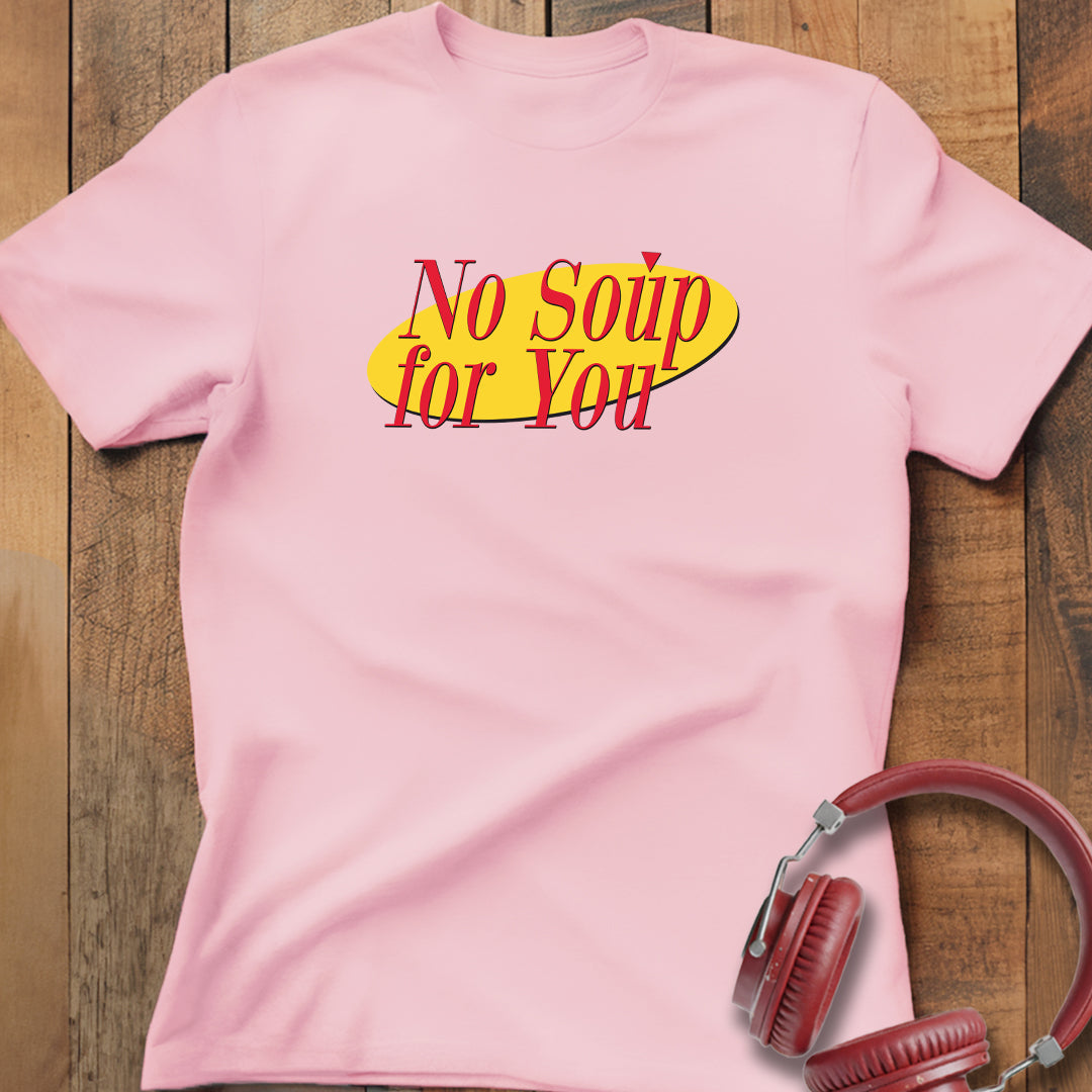 No Soup For You T-Shirt
