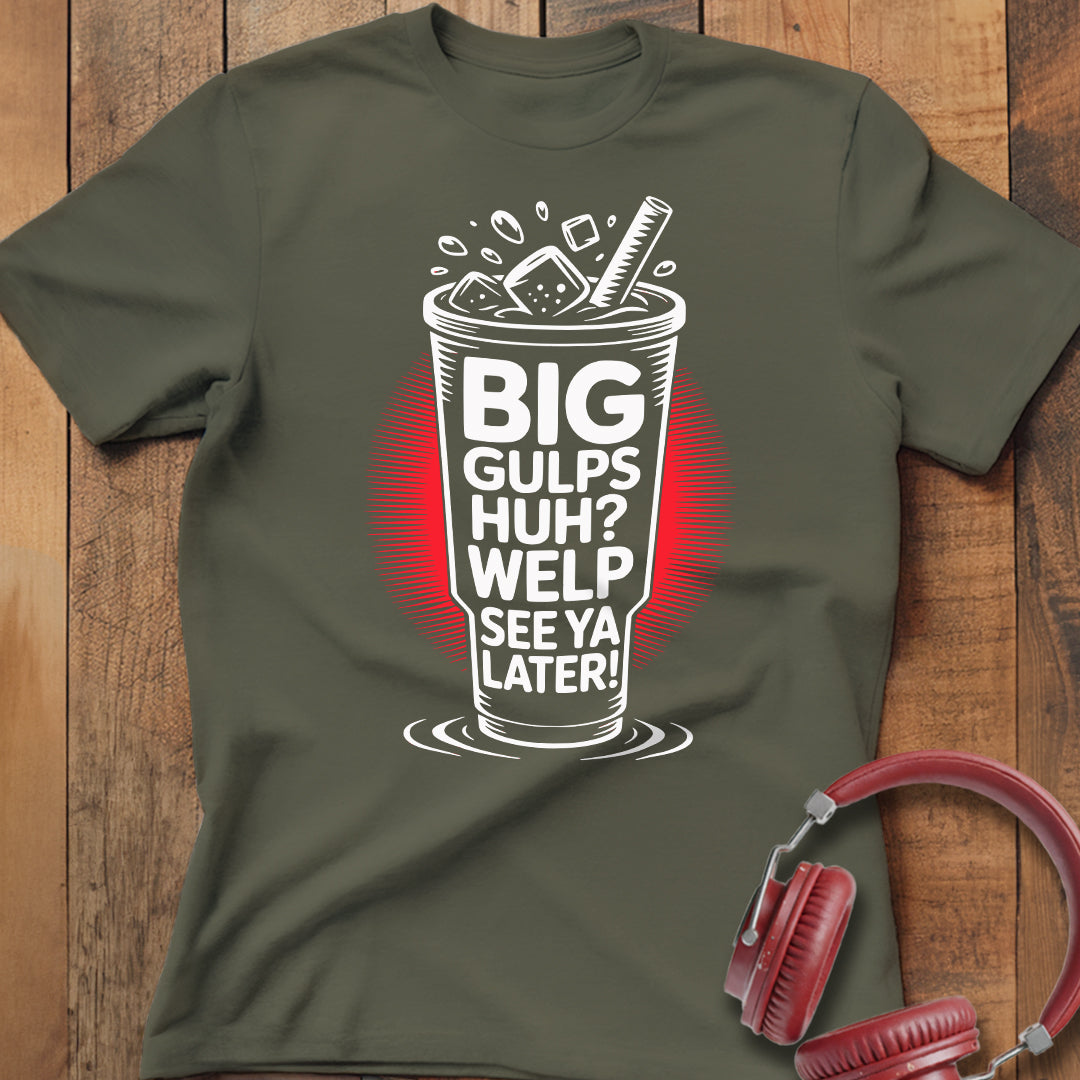 Big Gulps Huh? T-Shirt