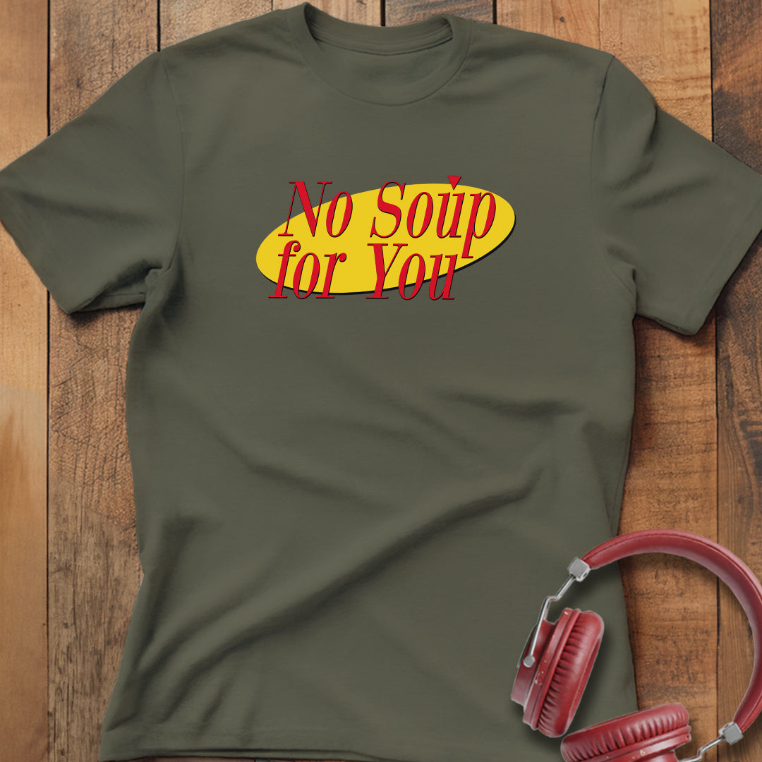 No Soup For You T-Shirt