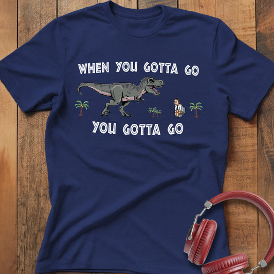 When You Gotta Go T-Shirt