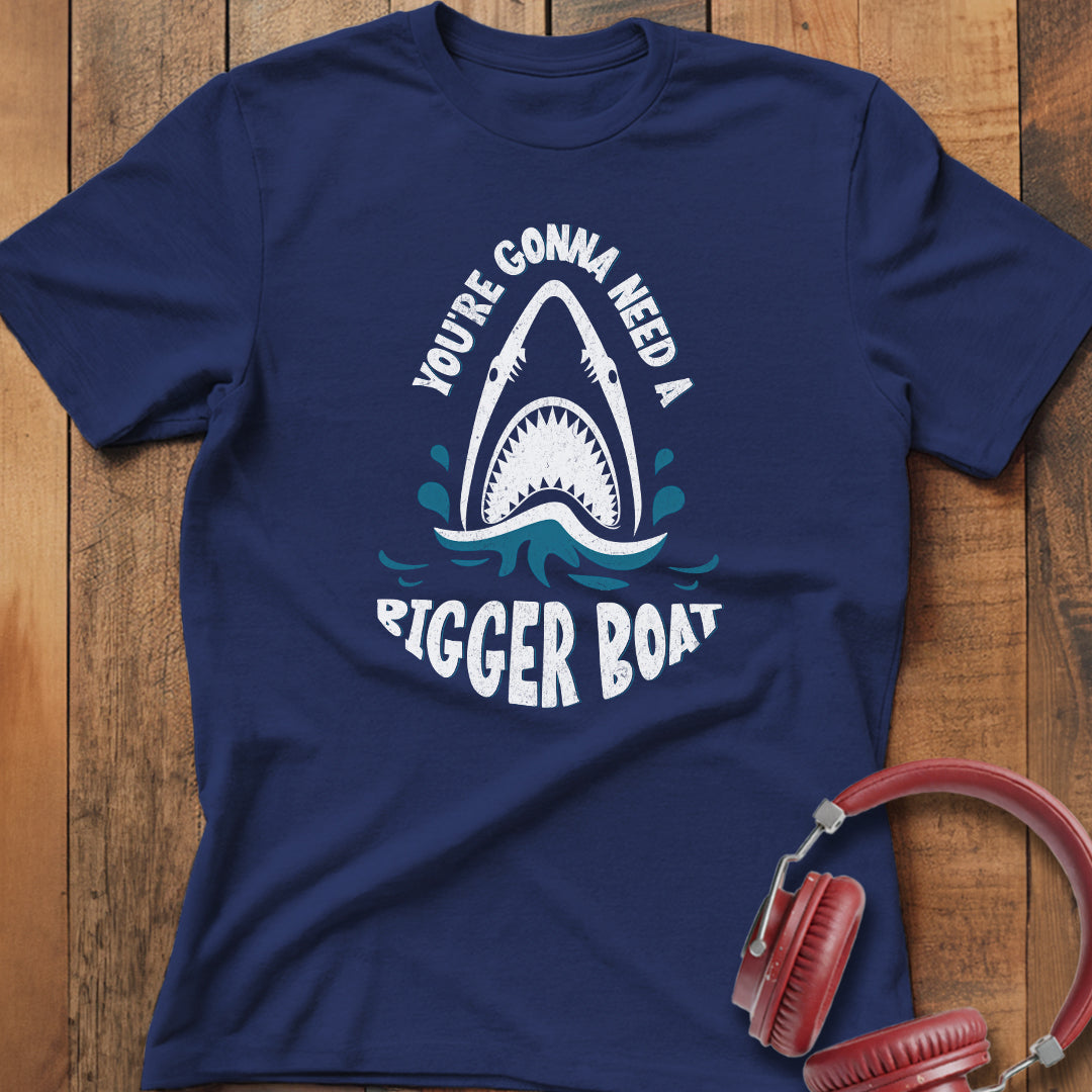 You're Gonna Need A Bigger Boat T-Shirt