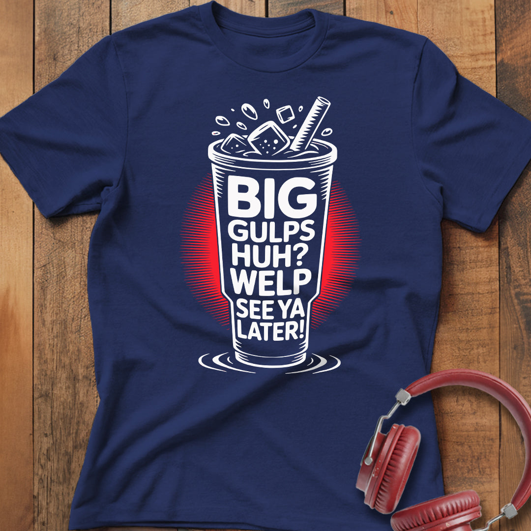Big Gulps Huh? T-Shirt
