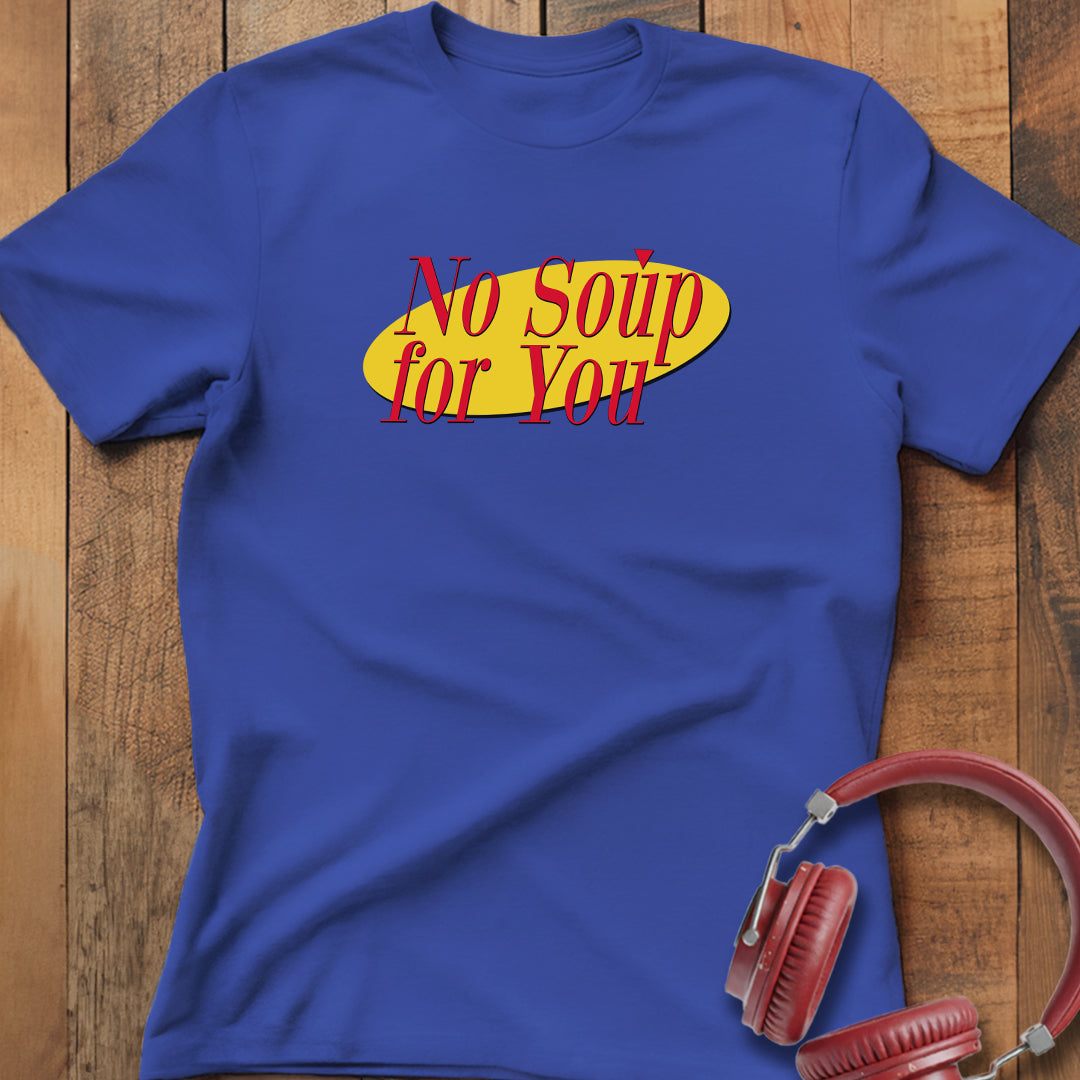 No Soup For You T-Shirt