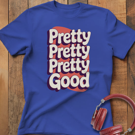 Pretty Pretty Pretty Good T-Shirt