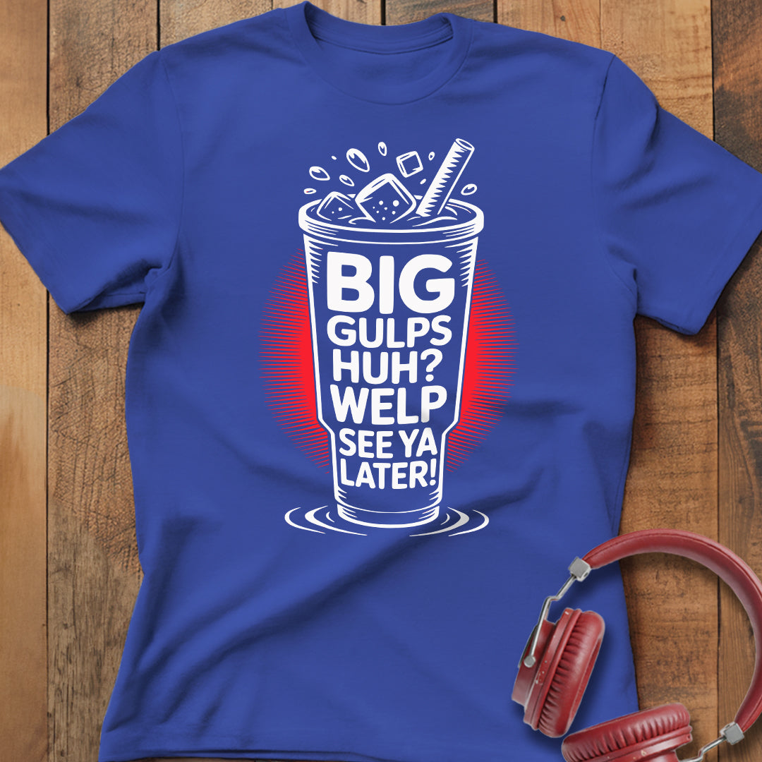 Big Gulps Huh? T-Shirt