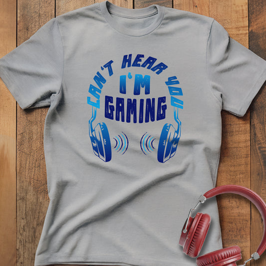 Can't Hear You I'm Gaming T-Shirt