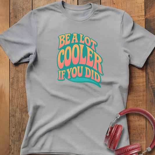 Cooler If You Did T-Shirt