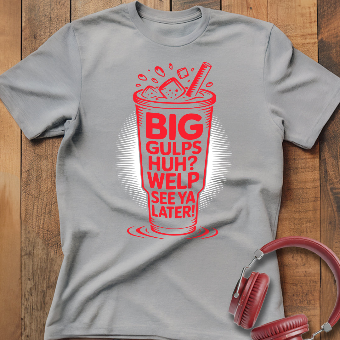 Big Gulps Huh? T-Shirt