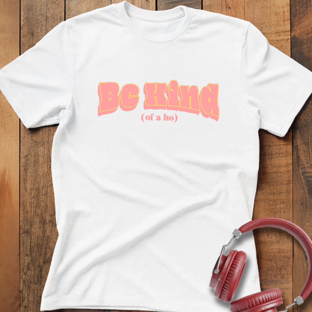 Be Kind (of a ho) T-Shirt
