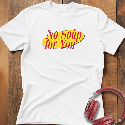 No Soup For You T-Shirt