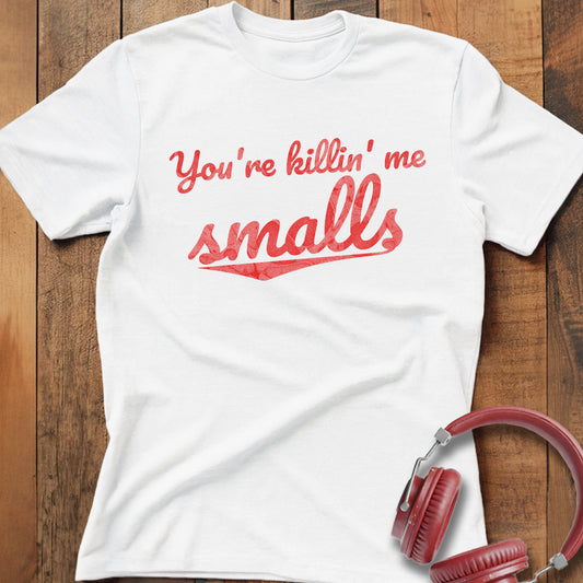 You're Killin' Me Smalls T-Shirt