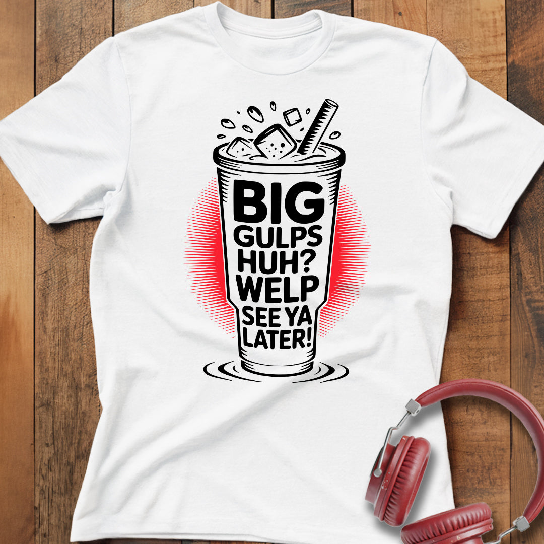 Big Gulps Huh? T-Shirt